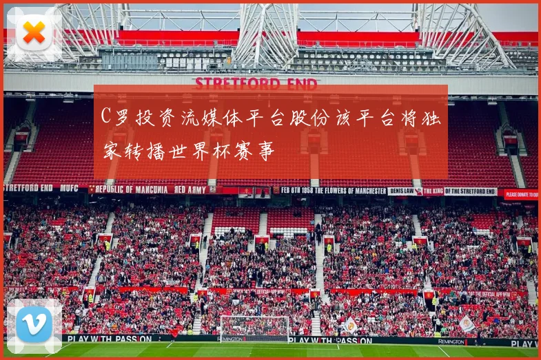 C罗投资流媒体平台股份该平台将独家转播世界杯赛事